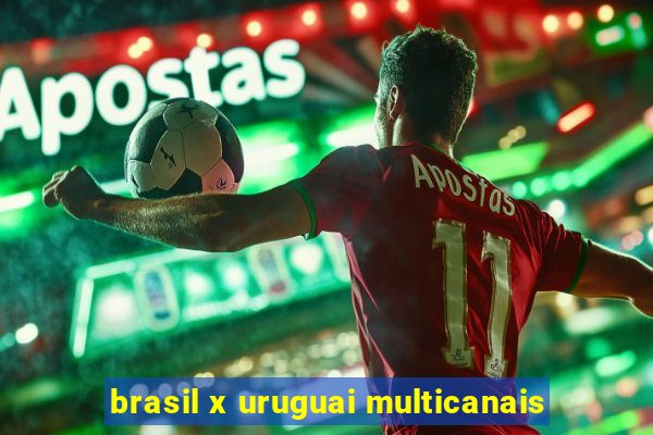 brasil x uruguai multicanais